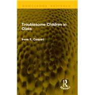 Troublesome Children in Class by Irene E. Caspari, 9781040928578