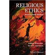 Religious Ethics Meaning and Method by Schweiker, William; Clairmont, David A., 9781405198578