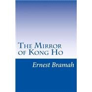 The Mirror of Kong Ho by Bramah, Ernest, 9781502428578