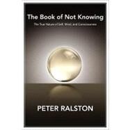 The Book of Not Knowing by Ralston, Peter, 9781556438578