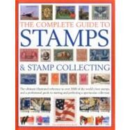 The Complete Guide to Stamps & Stamp Collecting The ultimate illustrated reference to over 3000 of the world's best stamps, and a professional guide to starting and perfecting a spectacular collection by MacKay, James, 9781844768578