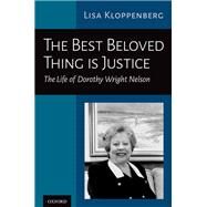 The Best Beloved Thing is Justice The Life of Dorothy Wright Nelson by Kloppenberg, Lisa, 9780197608579