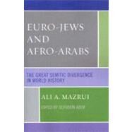 Euro-Jews and Afro-Arabs The Great Semitic Divergence in World History by Mazrui, Ali A.; Adem, Seifudein, Ph.D, 9780761838579