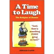A Time to Laugh The Religion of Humor by Capps, Donald, 9780826418579