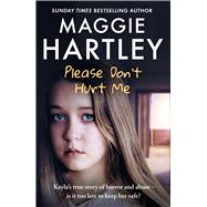 Please Don't Hurt Me Kayla�s true story of horror and abuse � is it too late to keep her safe? by Hartley, Maggie, 9781399638579