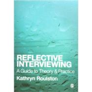 Reflective Interviewing : A Guide to Theory and Practice by Kathryn Roulston, 9781412948579