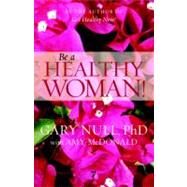 Be a Healthy Woman! by Null, Gary; McDonald, Amy, 9781583228579