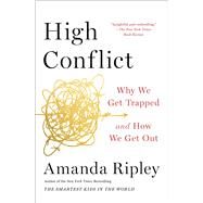 High Conflict Why We Get Trapped and How We Get Out by Ripley, Amanda, 9781982128579