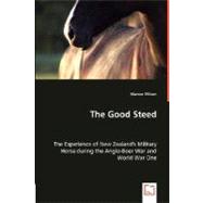 Good Steed : The Experience of New Zealand's Military Horse During the Anglo-Boer War and World War One by Wilson, Marcus, 9783836498579