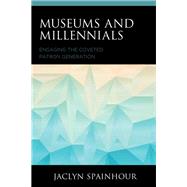 Museums and Millennials Engaging the Coveted Patron Generation by Spainhour, Jaclyn, 9781538118580