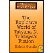 The Explosive World of Tatyana N. Tolstaya's Fiction by Goscilo,Helena, 9781563248580