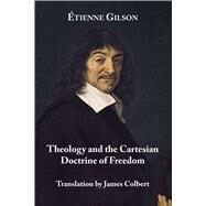 Theology and the Cartesian Doctrine of Freedom by Gilson, Etienne; Colbert, James, 9781587318580