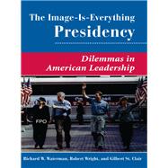 The Image Is Everything Presidency by Waterman, Richard W.; St. Clair, Gilbert K.; Wright, Robert, 9780367318581