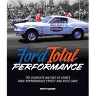 Ford Total Performance Ford's Legendary High-Performance Street and Race Cars by Schorr, Martyn L.; Holman, Lee, 9780760348581