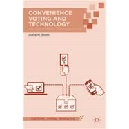 Convenience Voting and Technology The Case of Military and Overseas Voters by Smith, Claire M., 9781137398581