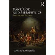 Kant, God and Metaphysics: The Secret Thorn by Kanterian; Edward, 9781138908581