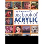 Lee Hammond's Big Book of Acrylic Painting by Hammond, Lee, 9781440308581