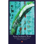 Burnt Eucalyptus Wood On Origins, Language and Identity by Domingo, Ennatu, 9781911648581