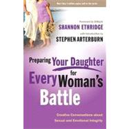 Preparing Your Daughter for Every Woman's Battle Creative Conversations About Sexual and Emotional Integrity by Ethridge, Shannon, 9780307458582