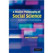 A Realist Philosophy of Social Science: Explanation and Understanding by Peter T. Manicas, 9780521678582