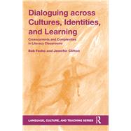 Dialoguing Across Cultures, Identities, and Learning: Crosscurrents and Complexities in Literacy Classrooms by Fecho; Robert, 9781138998582