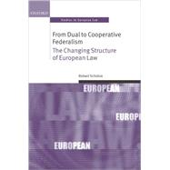 From Dual to Cooperative Federalism The Changing Structure of European Law by Schutze, Robert, 9780199238583