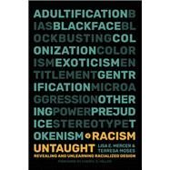 Racism Untaught Revealing and Unlearning Racialized Design by Mercer, Lisa E.; Moses, Terresa; Miller, Cheryl D., 9780262048583