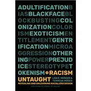 Racism Untaught Revealing and Unlearning Racialized Design by Mercer, Lisa E.; Moses, Terresa; Miller, Cheryl D., 9780262048583