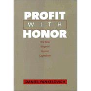 Profit with Honor : The New Stage of Market Capitalism by Daniel Yankelovich, 9780300108583