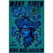 Wake, Siren by Maclaughlin, Nina, 9780374538583