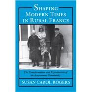Shaping Modern Times in Rural France by Rogers, Susan Carol, 9780691028583