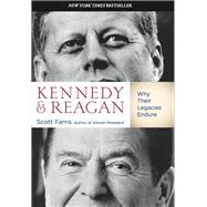 Kennedy and Reagan Why Their Legacies Endure by Farris, Scott, 9780762788583