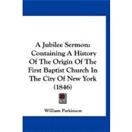 Jubilee Sermon : Containing A History of the Origin of the First Baptist Church in the City of New York (1846) by Parkinson, William, 9781120208583