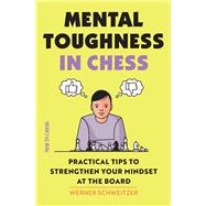 Mental Toughness in Chess Practical Tips to Strengthen Your Mindset at the Board by Schweitzer, Werner, 9789056918583