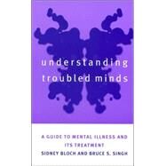 Understanding Troubled Minds : A Guide to Mental Illness and Its Treatment by Bloch, Sidney; Singh, Bruce S., 9780814798584