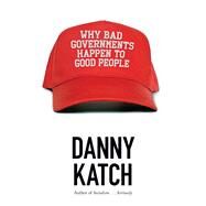 Why Bad Governments Happen to Good People by Katch, Danny, 9781608468584