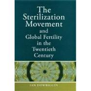 The Sterilization Movement and Global Fertility in the Twentieth Century by Dowbiggin, Ian R., 9780195188585