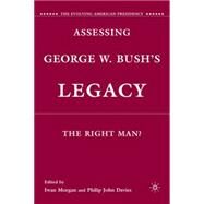 Assessing George W. Bush's Legacy The Right Man? by Morgan, Iwan W.; Davies, Philip John, 9780230108585