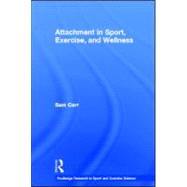 Attachment in Sport, Exercise and Wellness by Carr; Sam, 9780415578585