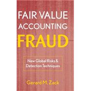 Fair Value Accounting Fraud New Global Risks and Detection Techniques by Zack, Gerard M., 9780470478585