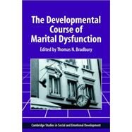 The Developmental Course of Marital Dysfunction by Edited by Thomas N. Bradbury , Foreword by Robert L. Weiss, 9780521028585