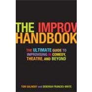 The Improv Handbook The Ultimate Guide to Improvising in Comedy, Theatre, and Beyond by Salinsky, Tom; Frances-White, Deborah, 9780826428585