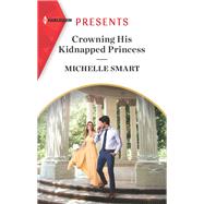Crowning His Kidnapped Princess by Michelle Smart, 9781335738585