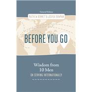 Before You Go Wisdom from Ten Men on Serving Internationally by Bennett, Matthew; Bowman, Joshua, 9781430088585