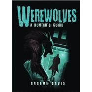 Werewolves A Hunter's Guide by Davis, Graeme; Spearing, Craig, 9781472808585