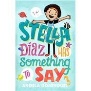 Stella Diaz Has Something to Say by Dominguez, Angela, 9781626728585