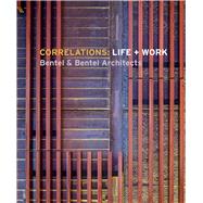 Correlations: Life + Work Bentel & Bentel Architects by Bentel, Paul; Bentel, Peter; Bentel, Carol; Dixon, John Morris, 9781864708585