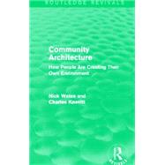 Community Architecture (Routledge Revivals): How People Are Creating Their Own Environment by Wates; Nick, 9780415708586