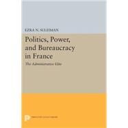 Politics, Power, and Bureaucracy in France by Suleiman, Ezra N., 9780691618586