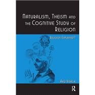 Naturalism, Theism and the Cognitive Study of Religion: Religion Explained? by Visala,Aku, 9781138268586